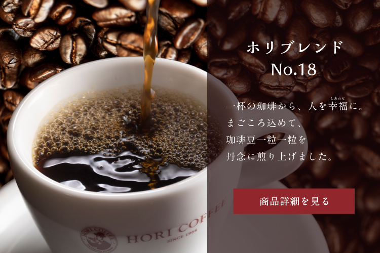 「ホリブレンドNo.18」一杯の珈琲から、人を幸福（しあわせ）に。まごころ込めて、珈琲豆一粒一粒を丹念に煎り上げました。